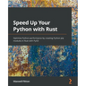 Speed Up Your Python with Rust: Optimize Python performance by creating Python pip modules in Rust with PyO3