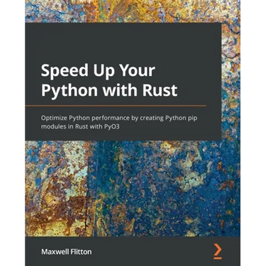 Speed Up Your Python with Rust: Optimize Python performance by creating Python pip modules in Rust with PyO3