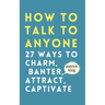 How to Talk to Anyone: How to Charm, Banter, Attract, & Captivate