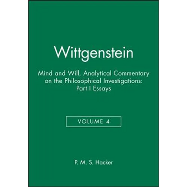 Wittgenstein, Part I: Essays: Mind and Will: Volume 4 of an Analytical Commentary on the Philosophical Investigations