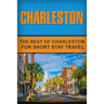 Charleston: The Best Of Charleston For Short Stay Travel