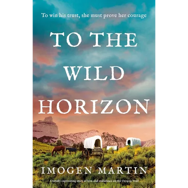 To the Wild Horizon: A Totally Captivating Story of Love and Endurance on the Oregon Trail