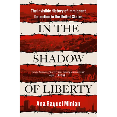 In the Shadow of Liberty: The Invisible History of Immigrant Detention in the United States