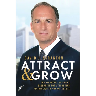 Attract & Grow: The Financial Advisor's Blueprint for Attracting $50 Million in Annual Assets