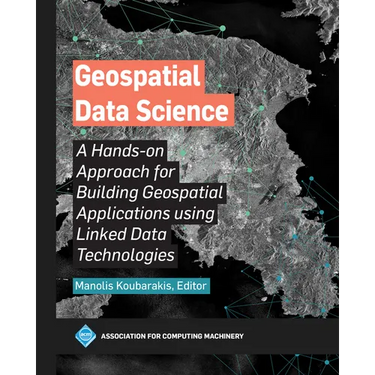 Geospatial Data Science: A Hands-On Approach for Building Geospatial Applications Using Linked Data Technologies