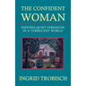 The Confident Woman: Finding Quiet Strength in a Turbulent World
