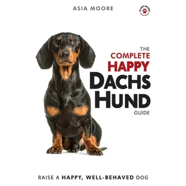 The Complete Happy Dachshund Guide: The A-Z Dachshund Manual for New and Experienced Owners