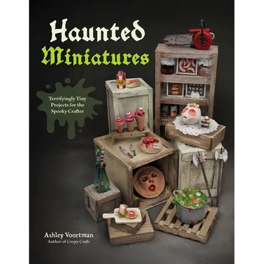 Haunted Miniatures: Terrifyingly Tiny Projects for the Spooky Crafter