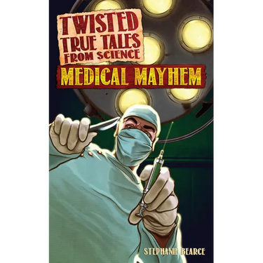 Twisted True Tales From Science: Medical Mayhem