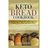 Keto Bread Cookbook: 65 Best Low-Carb Bread Recipes for Gluten-Free, Paleo and Keto Diets. Homemade Keto Bread, Buns, Breadsticks, Muffins,