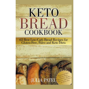 Keto Bread Cookbook: 65 Best Low-Carb Bread Recipes for Gluten-Free, Paleo and Keto Diets. Homemade Keto Bread, Buns, Breadsticks, Muffins,