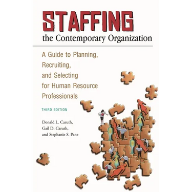 Staffing the Contemporary Organization: A Guide to Planning, Recruiting, and Selecting for Human Resource Professionals
