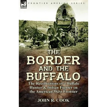 The Border and the Buffalo: the Recollections of a Buffalo Hunter & Indian Fighter on the American West Frontier