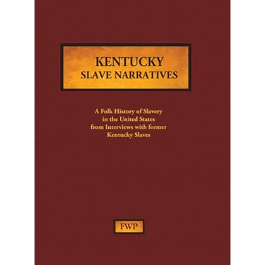 Kentucky Slave Narratives: A Folk History of Slavery in the United States from Interviews with Former Slaves