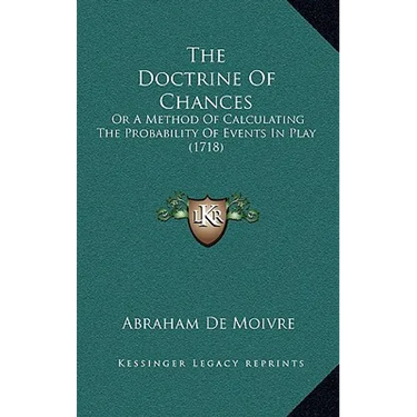The Doctrine Of Chances: Or A Method Of Calculating The Probability Of Events In Play (1718)