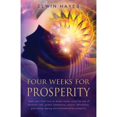 Four Weeks For Prosperity: Teach your mind how to attract money using the Law of Attraction with guided meditations, positive affirmations, goal