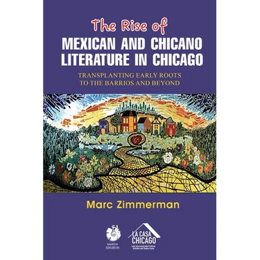 The Rise of Mexican and Chicano Literature in Chicago: Transplanting Early Roots to the Barrios and Beyond
