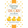 Getting Your Ducks in a Row: How to Live Life in General