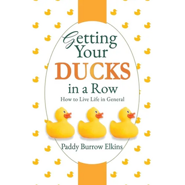 Getting Your Ducks in a Row: How to Live Life in General