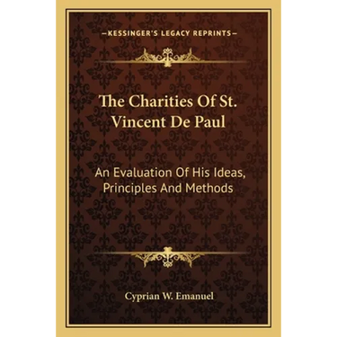 The Charities Of St. Vincent De Paul: An Evaluation Of His Ideas, Principles And Methods