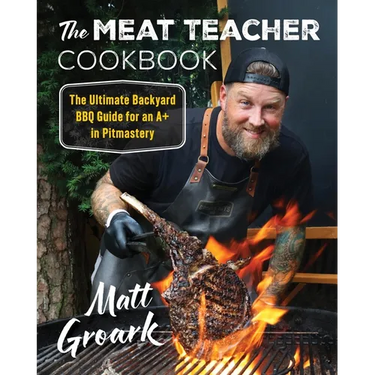 The Meat Teacher Cookbook: The Ultimate Backyard BBQ Guide for an A+ in Pitmastery