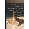 The Common Sense, the Mathematics, and the Metaphysics of Money