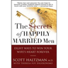 The Secrets of Happily Married Men: Eight Ways to Win Your Wife's Heart Forever