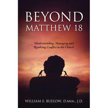 Beyond Matthew 18: Understanding, Managing and Resolving Conflict in the Church