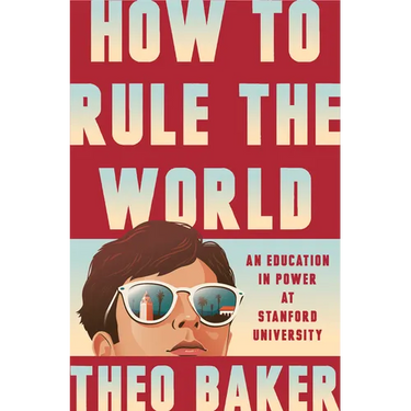 How to Rule the World: An Education in Power at Stanford University