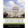 McClellan's Own Story: The War for the Union, the Soldiers Who Fought It, the Civilians Who Directed It, and His Relations to It and to Them: