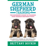 German Shepherd Training: The Beginner's Guide to Training Your German Shepherd Puppy: Includes Potty Training, Sit, Stay, Fetch, Drop, Leash Training