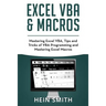 Excel VBA & Excel Macros: Mastering Excel VBA, Tips and Tricks of VBA Programming and Mastering Excel Macros