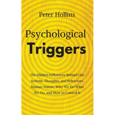 Psychological Triggers: Human Nature, Irrationality, and Why We Do What We Do. The Hidden Influences Behind Our Actions, Thoughts, and Behaviors.