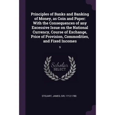 Principles of Banks and Banking of Money, as Coin and Paper: With the Consequences of any Excessive Issue on the National Currency, Course of Exchange