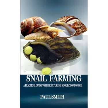 Snail Farming: A Practical Guide to Heliculture as a Source of Income