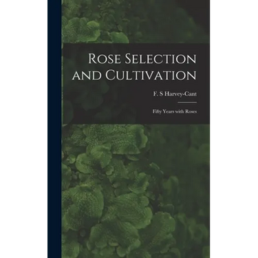 Rose Selection and Cultivation; Fifty Years With Roses