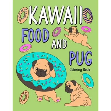 Kawaii Food and Pug Coloring Book: An Adult Coloring Book with Food Menu and Funny Dog for a Pug Owner Best Gift for Dog Lovers