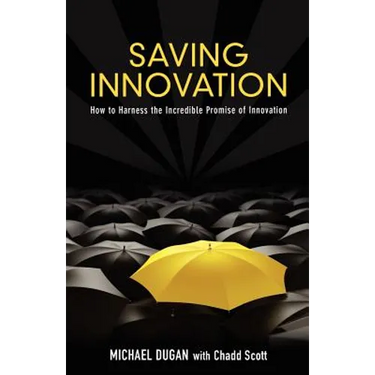 Saving Innovation: How to Harness the Incredible Promise of Innovation