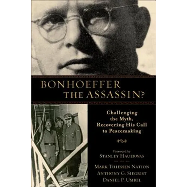 Bonhoeffer the Assassin?: Challenging the Myth, Recovering His Call to Peacemaking