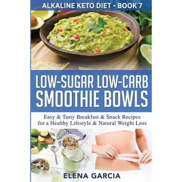 Low-Sugar Low-Carb Smoothie Bowls: Easy & Tasty Breakfast & Snack Recipes for a Healthy Lifestyle & Natural Weight Loss