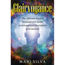 Clairvoyance: The Ultimate Psychic Development Guide to Extrasensory Perception and Intuition