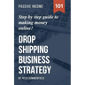 Dropshipping Business Strategy: Step by Step Beginner's Guide to Making Money Online (Learn how to find Profitable Suppliers, Best Selling Niches, Aut