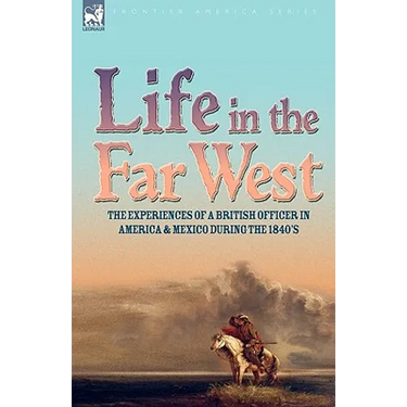 Life in the Far West: the experiences of a British Officer in America and Mexico During the 1840s