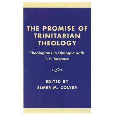 The Promise of Trinitarian Theology: Theologians in Dialogue with T. F. Torrance
