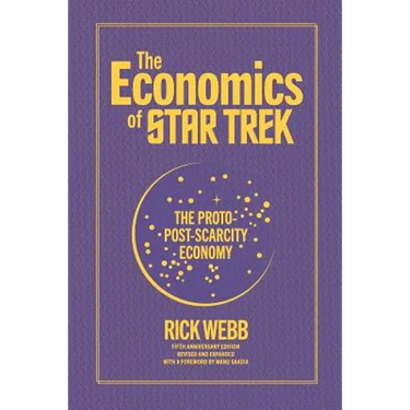 The Economics of Star Trek: The Proto-Post-Scarcity Economy: Fifth Anniversary Edition Revised and Expanded with a Foreword by Manu Saadia