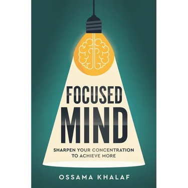 Focused Mind: Sharpen Your Concentration To Achieve More