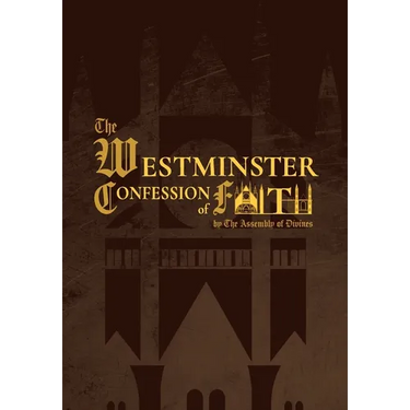 The Westminster Confession of Faith (1646 Edition): by the Assembly of Divines
