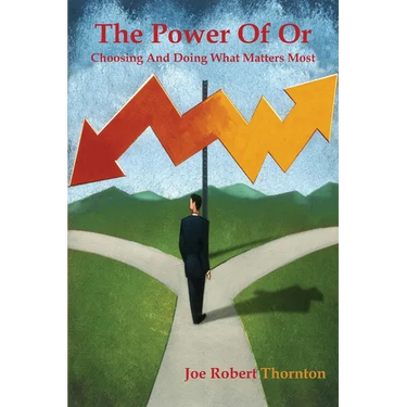 The Power Of Or: Choosing And Doing What Matters Most