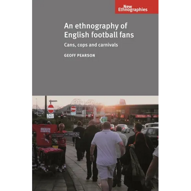 An Ethnography of English Football Fans: Cans, Cops and Carnivals