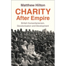 Charity After Empire: British Humanitarianism, Decolonisation and Development